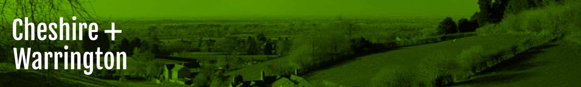 An image of rural Cheshire tinted dark green with the words Cheshire and Warrington overlayed